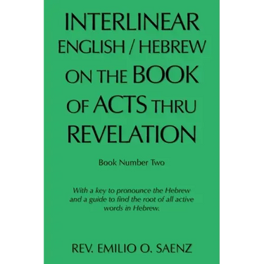 Interlinear English / Hebrew on the Book of Acts Thru Revelation: With a Key to Pronounce the Hebrew and a Guide to Find the Root of All Active Words