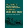 Tall Tales of Bow Hunting and Fishing and Other Cool Stuff