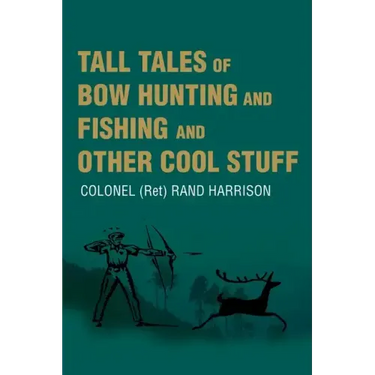 Tall Tales of Bow Hunting and Fishing and Other Cool Stuff