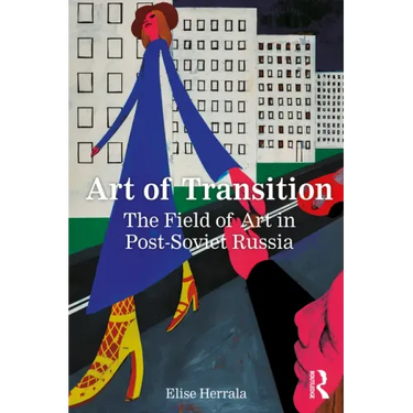 Art of Transition: The Field of Art in Post-Soviet Russia