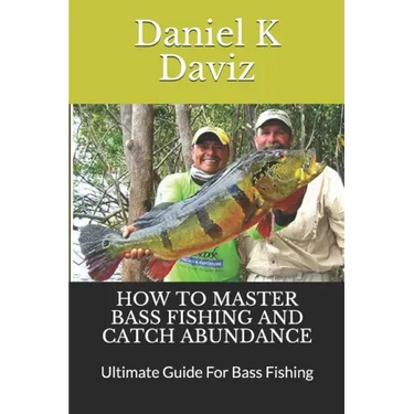 How to Master Bass Fishing and Catch Abundance: Ultimate Guide For Bass Fishing