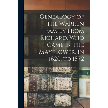 Genealogy of the Warren Family From Richard, Who Came in the Mayflower, in 1620, to 1872