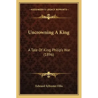 Uncrowning A King: A Tale Of King Philip's War (1896)