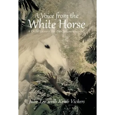 A Voice from the White Horse: A Child Escapes the Cambodian Genocide
