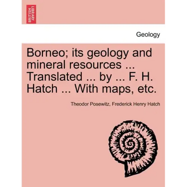 Borneo; its geology and mineral resources ... Translated ... by ... F. H. Hatch ... With maps, etc.