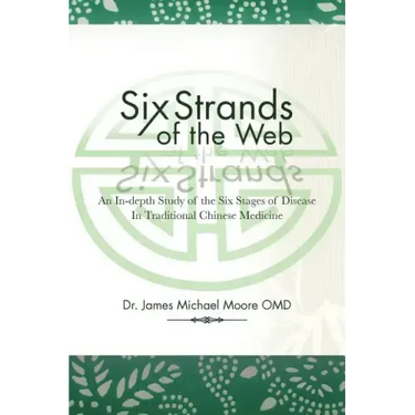 Six Strands of the Web: An In-Depth Study of the Six Stages of Disease in Traditional Chinese Medicine
