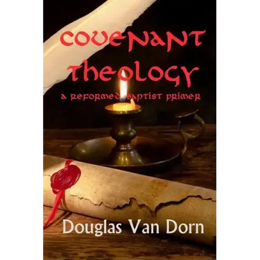 Covenant Theology: A Reformed Baptist Primer