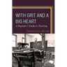With Grit and a Big Heart: A Beginners Guide to Teaching