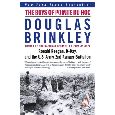 The Boys of Pointe Du Hoc: Ronald Reagan, D-Day, and the U.S. Army 2nd Ranger Battalion