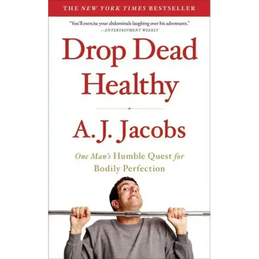Drop Dead Healthy: One Man's Humble Quest for Bodily Perfection