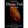 Keeping Discus Fish Quick Guide: Health Care Advice for Aquarium Bred Discus Tropical Fish