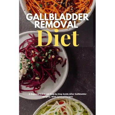 Gallbladder Removal Diet: A Beginner's 3-Week Step-by-Step Guide After Gallbladder Surgery, With Curated Recipes