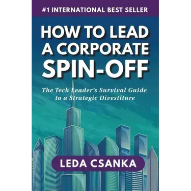 How to Lead a Corporate Spin-Off: The Tech Leader's Survival Guide to a Strategic Divestiture