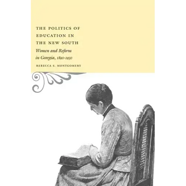 The Politics of Education in the New South: Women and Reform in Georgia, 1890-1930