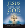Jesus Is the Only God in Heaven. . . . There Is No Trinity God.