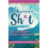 The Beginning is Sh*t: An Unapologetic Weight Loss Memoir