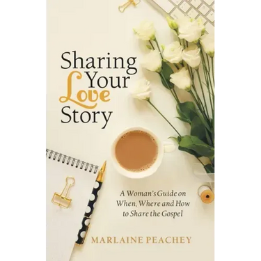 Sharing Your Love Story: A Woman's Guide on When, Where and How to Share the Gospel