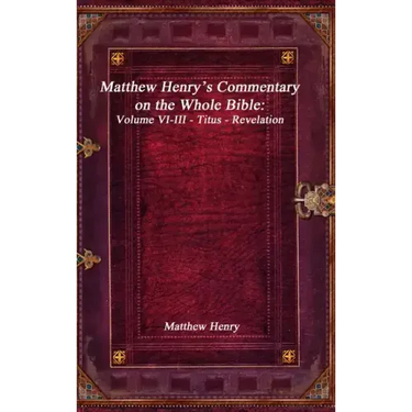 Matthew Henry's Commentary on the Whole Bible: Volume VI-III - Titus - Revelation