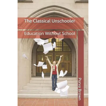The Classical Unschooler: Education Without School