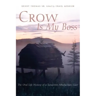 Crow is My Boss: The Oral History of a Tanacross Athabaskan Elder