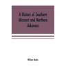 A history of southern Missouri and northern Arkansas: being an account of the early settlements, the civil war, the Ku-Klux, and times of peace