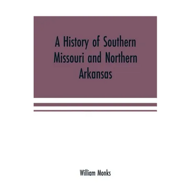 A history of southern Missouri and northern Arkansas: being an account of the early settlements, the civil war, the Ku-Klux, and times of peace