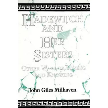 Hadewijch and Her Sisters: Other Ways of Loving and Knowing
