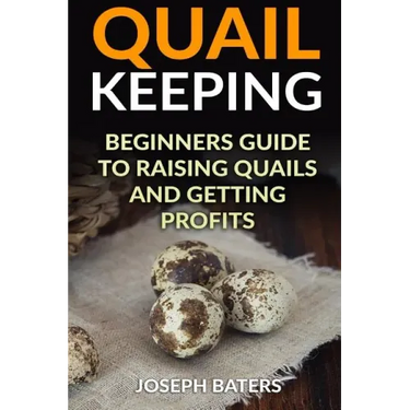 Quail Keeping: Beginners Guide to Raising Quails and Getting Profits