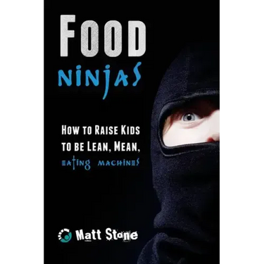 Food Ninjas: How to Raise Kids to Be Lean, Mean, Eating Machines