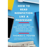 How to Read Nonfiction Like a Professor: A Smart, Irreverent Guide to Biography, History, Journalism, Blogs, and Everything in Between