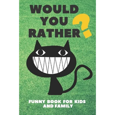 Would You Rather Funny Book For Kids And Family: Jokes and Silly Challenging Choices