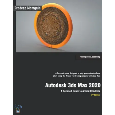 Autodesk 3ds Max 2020: A Detailed Guide to Arnold Renderer, 2nd Edition