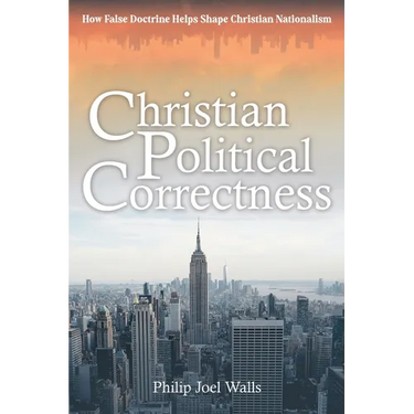 Christian Political Correctness: How False Doctrine Helps Shape Christian Nationalism