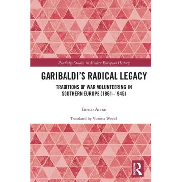 Garibaldi's Radical Legacy: Traditions of War Volunteering in Southern Europe (1861-1945)