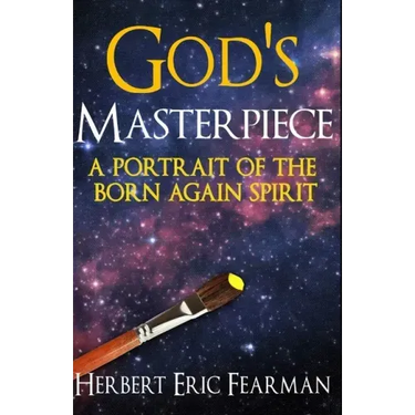 God's Masterpiece: A Portrait of The Born Again Spirit