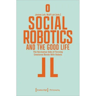 Social Robotics and the Good Life: The Normative Side of Forming Emotional Bonds with Robots