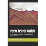 Peru Travel Guide: All You Need To Know For A Great Authentic Travel Experience