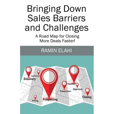 Bringing Down Sales Barriers and Challenges: A Road Map for Closing More Deals Faster!