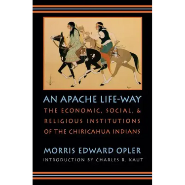 An Apache Life-Way: The Economic, Social, and Religious Institutions of the Chiricahua Indians