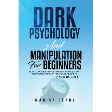 Dark Psychology & Manipulation for Beginners: 2 Books in 1: How to Analyze People Through Manipulation Techniques and Dark Psychology Secrets