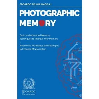 Photographic Memory: Basic and Advanced Memory Techniques to Improve Your Memory - Mnemonic Techniques and Strategies to Enhance Memorizati