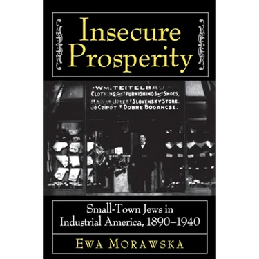 Insecure Prosperity: Small-Town Jews in Industrial America, 1890-1940