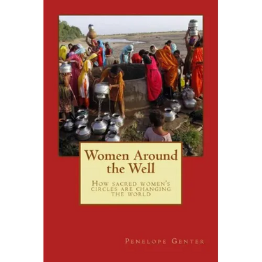 Women Around the Well: How Sacred Women's Circles Are Changing the World