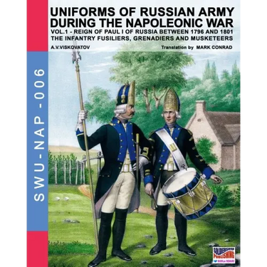 Uniforms of Russian army during the Napoleonic war vol.1: The Infantry Fusiliers, Grenadiers and Musketeers