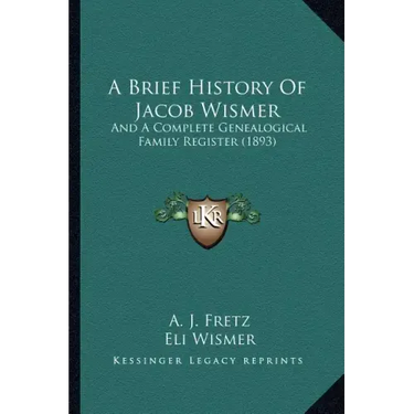 A Brief History Of Jacob Wismer: And A Complete Genealogical Family Register (1893)