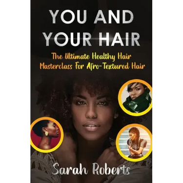 You and Your Hair: The Ultimate Healthy Hair Masterclass for Afro Textured Hair