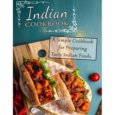 Indian Cookbook: A Simple Cookbook for Preparing Tasty Indian Foods