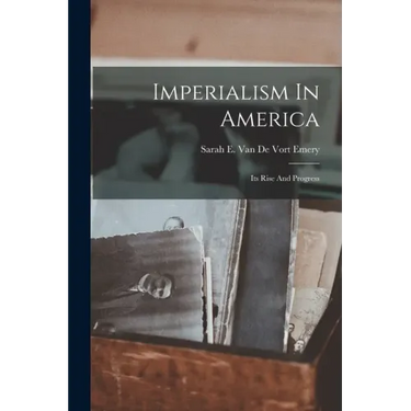 Imperialism In America: Its Rise And Progress