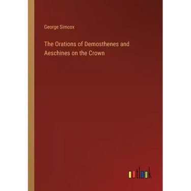 The Orations of Demosthenes and Aeschines on the Crown