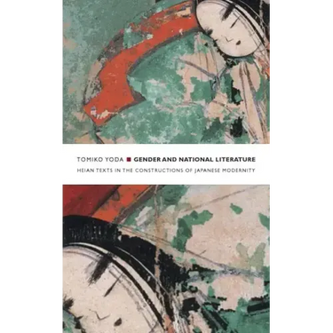 Gender and National Literature: Heian Texts in the Constructions of Japanese Modernity